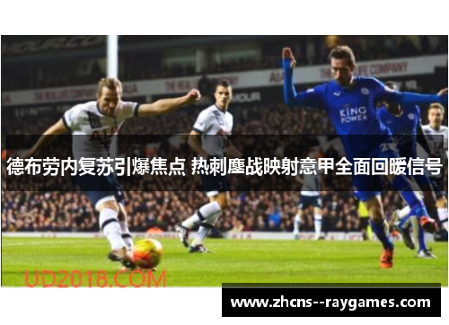 德布劳内复苏引爆焦点 热刺鏖战映射意甲全面回暖信号