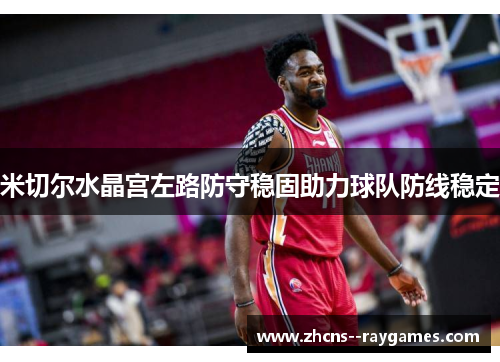 米切尔水晶宫左路防守稳固助力球队防线稳定