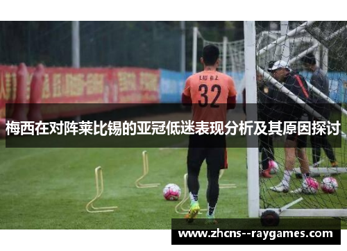 梅西在对阵莱比锡的亚冠低迷表现分析及其原因探讨 梅西在对阵莱比锡的亚冠低迷表现分析及其原因探讨