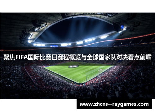 聚焦FIFA国际比赛日赛程概览与全球国家队对决看点前瞻 聚焦FIFA国际比赛日赛程概览与全球国家队对决看点前瞻